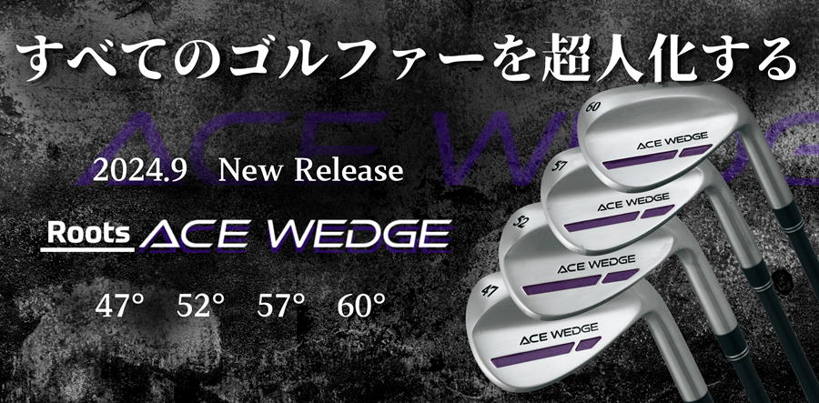 ROOTS ACE WEDGE（47°,52°,57°,60°）